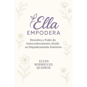 Queiroz, Ellen Rodrigues EllaEmpodera: Descubra o Poder do Autoconhecimento aliado ao Empoderamento feminino Queiroz, Ellen Rodrigues EllaEmpodera: Descubra o Poder do Autoconhecimento aliado ao Empoderamento feminino