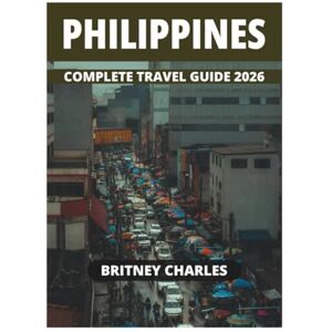 CHARLES, BRITNEY PHILIPPINES COMPLETE TRAVEL GUIDE 2026 CHARLES, BRITNEY PHILIPPINES COMPLETE TRAVEL GUIDE 2026