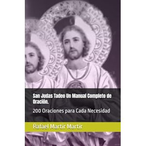 Martir, Rafael Martir San Judas Tadeo Un Manual Completo de Oración.: 200 Oraciones para Cada Necesidad Martir, Rafael Martir San Judas Tadeo Un Manual Completo de Oración.: 200 Oraciones para Cada Necesidad