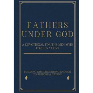 Thompson, Andy Fathers Under God: A Devotional for the Men Who Forge Nations: Building Families Strong Enough To Restore A Nation (America Begins At Home Under God Library) Thompson, Andy Fathers Under God: A Devotional for the Men Who Forge Nations: Building Families Strong Enough To Restore A Nation (America Begins At Home Under God Library)