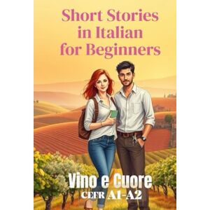 Verante, Alessia Vino e Cuore (Italian A1-A2 Level): Short Stories in Italian for Beginners (Easy Italian Stories) (Learn Italian Fast for Adult Beginners (From Beginner to Advanced Easy Italian)) Verante, Alessia Vino e Cuore (Italian A1-A2 Level): Short Stories in Italian for Beginners (Easy Italian Stories) (Learn Italian Fast for Adult Beginners (From Beginner to Advanced Easy Italian))