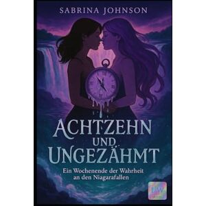 Johnson, Sabrina Achtzehn und Ungezähmt Ein Wochenende der Wahrheit an den Niagarafällen: 2251 Johnson, Sabrina Achtzehn und Ungezähmt Ein Wochenende der Wahrheit an den Niagarafällen: 2251