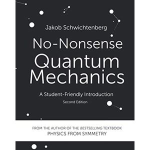 Schwichtenberg, Jakob No-Nonsense Quantum Mechanics: A Student-Friendly Introduction, Second Edition Schwichtenberg, Jakob No-Nonsense Quantum Mechanics: A Student-Friendly Introduction, Second Edition