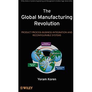 Koren The Global Manufacturing Revolution: Product-Process-Business Integration and Reconfigurable Systems (Wiley Series in Systems Engineering and Management) Koren The Global Manufacturing Revolution: Product-Process-Business Integration and Reconfigurable Systems (Wiley Series in Systems Engineering and Management)