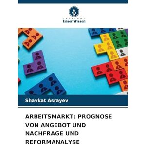 Asrayev, Shavkat Arbeitsmarkt: Prognose Von Angebot Und Nachfrage Und Reformanalyse Asrayev, Shavkat Arbeitsmarkt: Prognose Von Angebot Und Nachfrage Und Reformanalyse