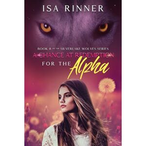 Rinner, Isa A Chance at Redemption for the Alpha: Book 8 of the Silverlake Wolves Series Rinner, Isa A Chance at Redemption for the Alpha: Book 8 of the Silverlake Wolves Series