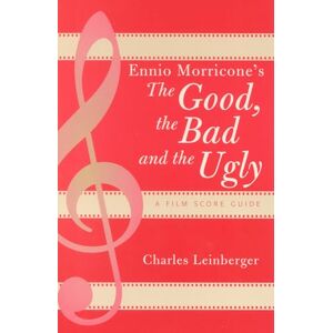 Leinberger, Charles Ennio Morricone's The Good, the Bad and the Ugly: A Film Score Guide: A Film Score Guide (Scarecrow Film Score Guides): 3 Leinberger, Charles Ennio Morricone's The Good, the Bad and the Ugly: A Film Score Guide: A Film Score Guide (Scarecrow Film Score Guides): 3