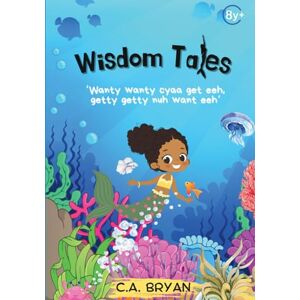 Bryan, C.A. Wisdom Tales: Story and Activity Book (Jamaican Proverbs) Bryan, C.A. Wisdom Tales: Story and Activity Book (Jamaican Proverbs)