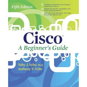 Velte, Toby Cisco A Beginner's Guide, Fifth Edition (NETWORKING & COMM OMG) Velte, Toby Cisco A Beginner's Guide, Fifth Edition (NETWORKING & COMM OMG)