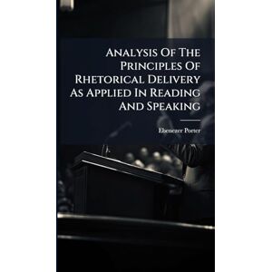 Porter, Ebenezer Analysis Of The Principles Of Rhetorical Delivery As Applied In Reading And Speaking Porter, Ebenezer Analysis Of The Principles Of Rhetorical Delivery As Applied In Reading And Speaking