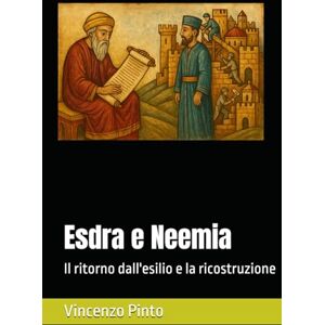 Pinto, Vincenzo Esdra e Neemia: Il ritorno dall'esilio e la ricostruzione (Tanakhica) Pinto, Vincenzo Esdra e Neemia: Il ritorno dall'esilio e la ricostruzione (Tanakhica)