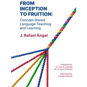 Ángel, J. Rafael From Inception to Fruition: Concept-Based Language Teaching and Learning Ángel, J. Rafael From Inception to Fruition: Concept-Based Language Teaching and Learning