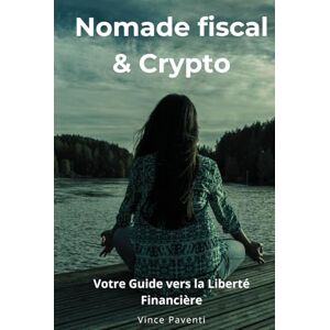 Paventi, Vince Nomade Fiscal & Crypto: Votre Guide vers l'indépendance financière (Liberté Totale : Cryptos & Indépendance) Paventi, Vince Nomade Fiscal & Crypto: Votre Guide vers l'indépendance financière (Liberté Totale : Cryptos & Indépendance)