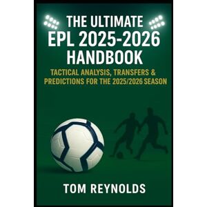 Reynolds, Tom The Ultimate EPL 2025-2026 Handbook: Tactical Analysis, Transfers & Predictions for the 2025/2026 Season Reynolds, Tom The Ultimate EPL 2025-2026 Handbook: Tactical Analysis, Transfers & Predictions for the 2025/2026 Season