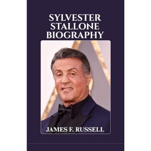 RUSSELL, JAMES F. SYLVESTER STALLONE BIOGRAPHY: The Man Who Refused to Quit A Life of Grit, Glory, and Unwavering Spirit RUSSELL, JAMES F. SYLVESTER STALLONE BIOGRAPHY: The Man Who Refused to Quit A Life of Grit, Glory, and Unwavering Spirit