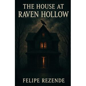 REZENDE, FELIPE ERAK The House at Raven Hollow (Whispers from the Shadows) REZENDE, FELIPE ERAK The House at Raven Hollow (Whispers from the Shadows)