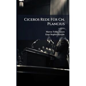 Cicero, Marcus Tullius Ciceros Rede FÃ1/4r Cn. Plancius Cicero, Marcus Tullius Ciceros Rede FÃ1/4r Cn. Plancius