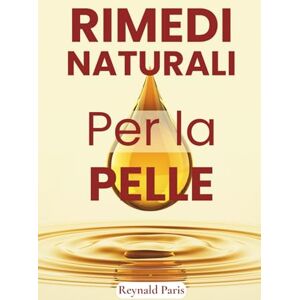 Paris, Reynald RIMEDI NATURALI PER LA PELLE: Guida Pratica alla Cosmesi Naturale Fai-da-Te: Oltre 100 Ricette per Creme, Maschere, Sieri e Trattamenti con Ingredienti Semplici Per Tutti i Tipi di Pelle Paris, Reynald RIMEDI NATURALI PER LA PELLE: Guida Pratica alla Cosmesi Naturale Fai-da-Te: Oltre 100 Ricette per Creme, Maschere, Sieri e Trattamenti con Ingredienti Semplici Per Tutti i Tipi di Pelle