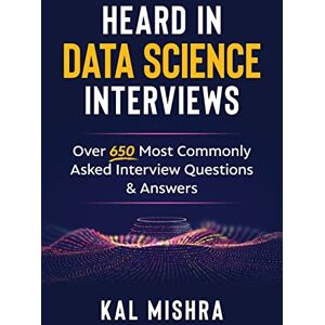 Mishra, Kal Heard In Data Science Interviews: Over 650 Most Commonly Asked Interview Questions & Answers Mishra, Kal Heard In Data Science Interviews: Over 650 Most Commonly Asked Interview Questions & Answers
