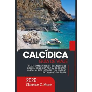 Mone, Clarence C. Calcídica Guía de viaje 2026: Una hermosa región del norte de Grecia, conocida por su geografía única, su rica historia y su diverso patrimonio cultural Mone, Clarence C. Calcídica Guía de viaje 2026: Una hermosa región del norte de Grecia, conocida por su geografía única, su rica historia y su diverso patrimonio cultural