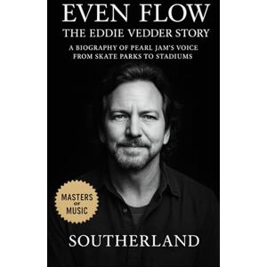 Publishing, Southerland Even Flow: The Eddie Vedder Story: The Definitive Biography of Pearl Jam’s Voice from Skate Parks to Stadiums Publishing, Southerland Even Flow: The Eddie Vedder Story: The Definitive Biography of Pearl Jam’s Voice from Skate Parks to Stadiums