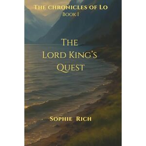 Rich, Sophie The Lord King's Quest: The Chronicles of Lo Book I: 1 Rich, Sophie The Lord King's Quest: The Chronicles of Lo Book I: 1