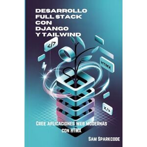 Sparkcode, Sam Desarrollo Full Stack con Django y Tailwind: Cree aplicaciones web modernas con HTMX Sparkcode, Sam Desarrollo Full Stack con Django y Tailwind: Cree aplicaciones web modernas con HTMX