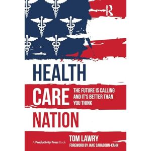 Lawry, Tom Health Care Nation: The Future Is Calling and It's Better Than You Think Lawry, Tom Health Care Nation: The Future Is Calling and It's Better Than You Think