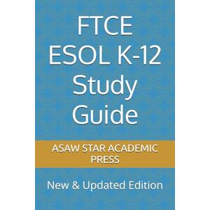 ACADEMIC PRESS, ASAW STAR FTCE ESOL K-12 Study Guide: New & Updated Edition ACADEMIC PRESS, ASAW STAR FTCE ESOL K-12 Study Guide: New & Updated Edition