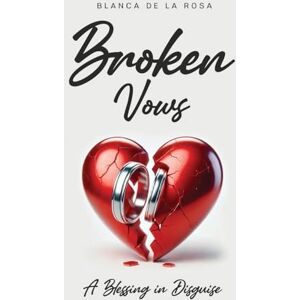 Rosa, Blanca De La Broken Vows: A Blessing in Disguise Rosa, Blanca De La Broken Vows: A Blessing in Disguise