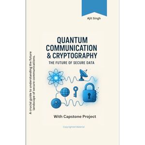 Singh, Ajit Quantum Communication & Cryptography: The Future of Secure Data Singh, Ajit Quantum Communication & Cryptography: The Future of Secure Data