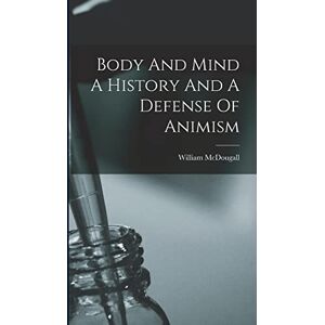 McDougall, William Body And Mind A History And A Defense Of Animism McDougall, William Body And Mind A History And A Defense Of Animism
