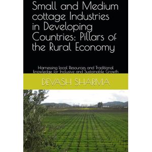 SHARMA, DEVASH Small and Medium cottage Industries in Developing Countries: Pillars of the Rural Economy: Harnessing local Resources and Traditional knowledge for Inclusive and Sustainable Growth SHARMA, DEVASH Small and Medium cottage Industries in Developing Countries: Pillars of the Rural Economy: Harnessing local Resources and Traditional knowledge for Inclusive and Sustainable Growth