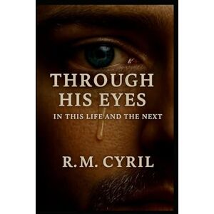 Cyril, R.M Through His Eyes: In this life and next Cyril, R.M Through His Eyes: In this life and next
