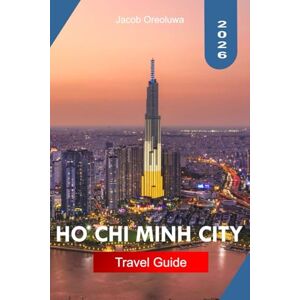 Oreoluwa, Jacob HO CHI MINH CITY TRAVEL GUIDE 2026: Explore Ho Chi Minh City with Historic Landmarks Street Food Culture Bustling Markets War Sites Rooftop Views and Insider Tips Across Vietnam’s Dynamic Metropolis Oreoluwa, Jacob HO CHI MINH CITY TRAVEL GUIDE 2026: Explore Ho Chi Minh City with Historic Landmarks Street Food Culture Bustling Markets War Sites Rooftop Views and Insider Tips Across Vietnam’s Dynamic Metropolis