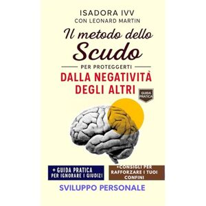 ivy, isadora Il metodo dello scudo per proteggerti dalla negatività degli altri ivy, isadora Il metodo dello scudo per proteggerti dalla negatività degli altri
