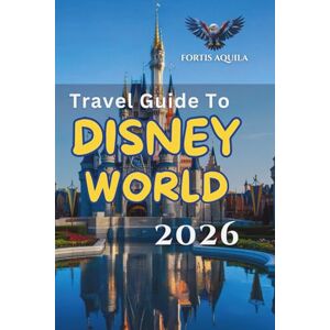 Travel Guide To Disney World 2026: Skip lines, save time, plan smarter, and uncover hidden secrets with expert tips, ticket advice, crowd insights, ... family itineraries (Fortis Aquila Travels) Travel Guide To Disney World 2026: Skip lines, save time, plan smarter, and uncover hidden secrets with expert tips, ticket advice, crowd insights, ... family itineraries (Fortis Aquila Travels)