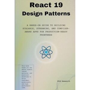 Hemsworth, Kyle React 19 Design Patterns: A Hands-on Guide to Building Scalable, Streaming, and Compiler-Aware Apps for Production-Ready Frontends Hemsworth, Kyle React 19 Design Patterns: A Hands-on Guide to Building Scalable, Streaming, and Compiler-Aware Apps for Production-Ready Frontends