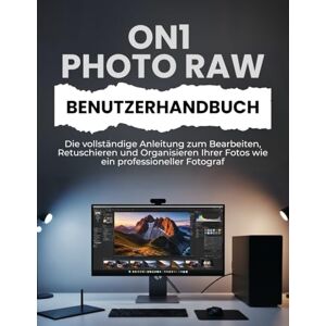 Williams, Peter T. ON1 PHOTO RAW BENUTZERHANDBUCH: Die vollständige Anleitung zum Bearbeiten, Retuschieren und Organisieren Ihrer Fotos wie ein professioneller Fotograf Williams, Peter T. ON1 PHOTO RAW BENUTZERHANDBUCH: Die vollständige Anleitung zum Bearbeiten, Retuschieren und Organisieren Ihrer Fotos wie ein professioneller Fotograf