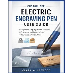 Netwood, Clara A. CUSTOMIZER ELECTRIC ENGRAVING PEN USER GUIDE: A Beginner’s Step-by-Step Handbook to Engraving and Personalizing Metal, Glass, Wood & More Netwood, Clara A. CUSTOMIZER ELECTRIC ENGRAVING PEN USER GUIDE: A Beginner’s Step-by-Step Handbook to Engraving and Personalizing Metal, Glass, Wood & More