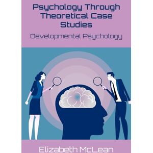McLean, Elizabeth Psychology Through Theoretical Case Studies: Developmental Psychology: 7 McLean, Elizabeth Psychology Through Theoretical Case Studies: Developmental Psychology: 7