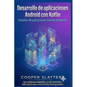 Slattery, Cooper Desarrollo de aplicaciones Android con Kotlin: Creación de aplicaciones móviles modernas Slattery, Cooper Desarrollo de aplicaciones Android con Kotlin: Creación de aplicaciones móviles modernas