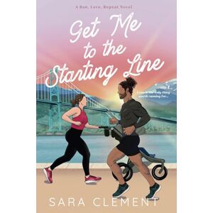Clement, Sara Get Me to the Starting Line (Run, Love, Repeat) Clement, Sara Get Me to the Starting Line (Run, Love, Repeat)