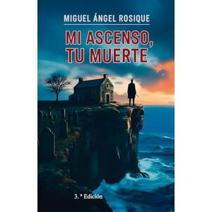Rosique, Miguel Ángel Mi ascenso, tu muerte: Una novela escalofriante que logra adentrarnos en la mente del asesino Rosique, Miguel Ángel Mi ascenso, tu muerte: Una novela escalofriante que logra adentrarnos en la mente del asesino