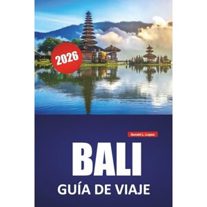 Lopez, Gerald L. BALI GUÍA DE VIAJE 2026: Playas, lugares culturales destacados, atracciones imperdibles, itinerarios insulares y consejos prácticos para visitar la isla indonesia Lopez, Gerald L. BALI GUÍA DE VIAJE 2026: Playas, lugares culturales destacados, atracciones imperdibles, itinerarios insulares y consejos prácticos para visitar la isla indonesia
