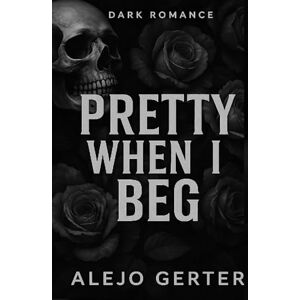 Gerter, Alejo Pretty When I Beg: A Dark Seductive Story Of Obsession And Desire... Gerter, Alejo Pretty When I Beg: A Dark Seductive Story Of Obsession And Desire...