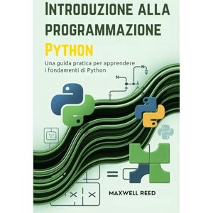 REED, MAXWELL Introduzione alla programmazione Python: Una guida pratica per apprendere i fondamenti di Python REED, MAXWELL Introduzione alla programmazione Python: Una guida pratica per apprendere i fondamenti di Python
