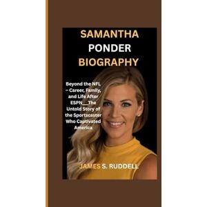 S.Ruddell, James SAMANTHA PONDER BIOGRAPHY: Beyond the NFL – Career, Family, and Life After ESPN___The Untold Story of the Sportscaster Who Captivated America S.Ruddell, James SAMANTHA PONDER BIOGRAPHY: Beyond the NFL – Career, Family, and Life After ESPN___The Untold Story of the Sportscaster Who Captivated America