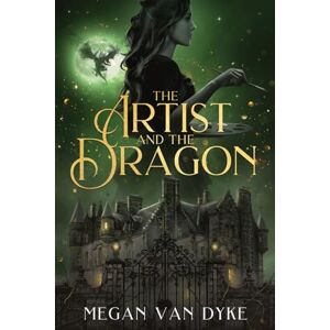 Van Dyke, Megan The Artist and the Dragon: A Sleeping Beauty fantasy romance retelling: 2 Van Dyke, Megan The Artist and the Dragon: A Sleeping Beauty fantasy romance retelling: 2