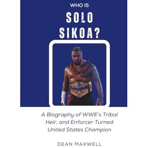 Maxwell, Dean WHO IS SOLO SIKOA?: A Biography of WWE’s Tribal Heir and Enforcer Turned United States Champion (WWE Legends/Superstars) Maxwell, Dean WHO IS SOLO SIKOA?: A Biography of WWE’s Tribal Heir and Enforcer Turned United States Champion (WWE Legends/Superstars)